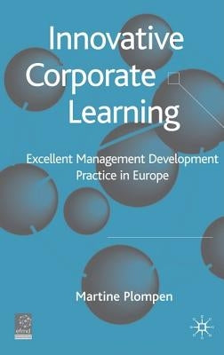 Innovative Corporate Learning: Excellent Management Development Practice in Europe by Plompen, M.