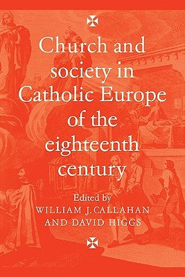 Church and Society in Catholic Europe of the Eighteenth Century by Callahan, William J.