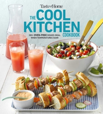 Taste of Home Cool Kitchen Cookbook: When Temperatures Soar, Serve 392 Crowd-Pleasing Favorites Without Turning on Your Oven! by Taste of Home