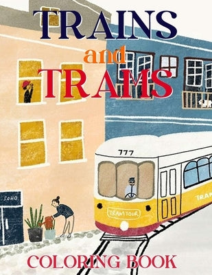 Trains And Trams Coloring Book: Amazing Drawings - For Kids And Adults by Charleen Landis