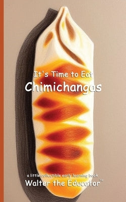 It's Time to Eat Chimichangas by Walter the Educator
