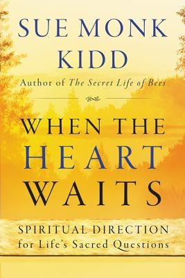 When the Heart Waits: Spiritual Direction for Life's Sacred Questions by Kidd, Sue Monk
