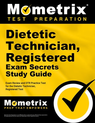 Dietetic Technician, Registered Exam Secrets Study Guide - Exam Review and Dtr Practice Test for the Dietetic Technician, Registered Test: [2nd Editio by Mometrix Test Prep