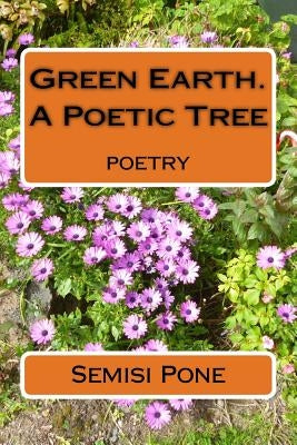 Green Earth. A Poetic Tree: poetry by Pone, Semisi