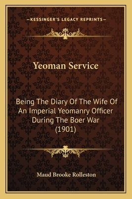 Yeoman Service: Being The Diary Of The Wife Of An Imperial Yeomanry Officer During The Boer War (1901) by Rolleston, Maud Brooke