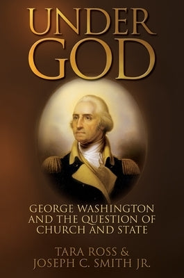 Under God: George Washington and the Question of Church and State by Ross, Tara