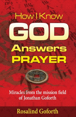 How I Know God Answers Prayer: Miracles from the Mission Field of Jonathan Goforth by Goforth, Rosalind