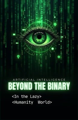 Artificial intelligence: BEYOND THE BINARY: In the Lazy Humanity World by Joseph, Viji