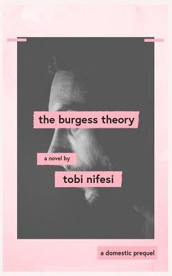 The Burgess Theory: a prequel to 'Domestic' by Tobi Nifesi by Nifesi, Tobi