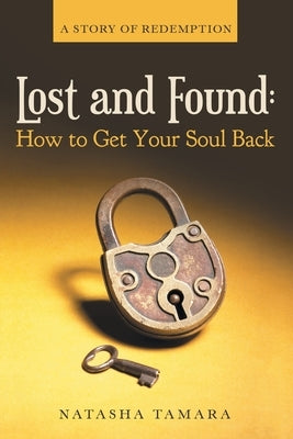 Lost and Found: How to Get Your Soul Back: A Story of Redemption by Tamara, Natasha
