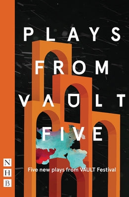 Plays from Vault 5: Five New Plays from Vault Festival by Various, Various