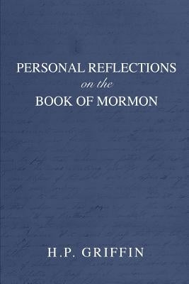 Personal Reflections on the Book of Mormon: Chapter by Chapter by Griffin, H. P.