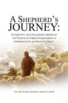 A Shepherd's Journey: A Narrative and Challenging Mission of the Church of Christ in Our World as Experienced by an Anglican Priest. by Adesanya, Stephen Adedotun