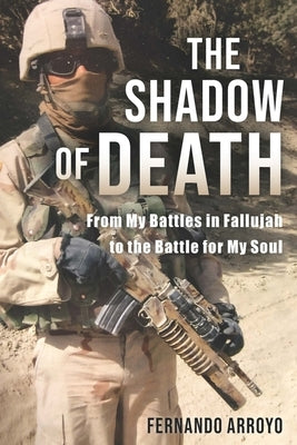 The Shadow of Death: From My Battles in Fallujah to the Battle for My Soul by Arroyo, Fernando