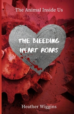 The Bleeding Heart Roars: Book 2 in The Animal Inside Us by Wiggins, Heather