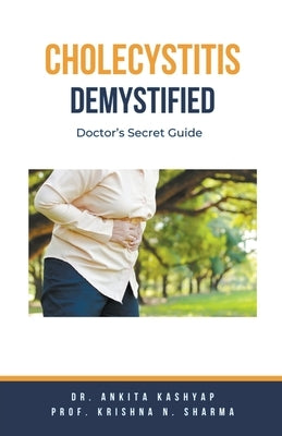 Cholecystitis Demystified: Doctor's Secret Guide by Kashyap, Ankita