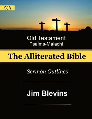 The Alliterated Bible - KJV - Old Testament - Psalms-Malachi: Sermon Outlines by Blevins, Jim
