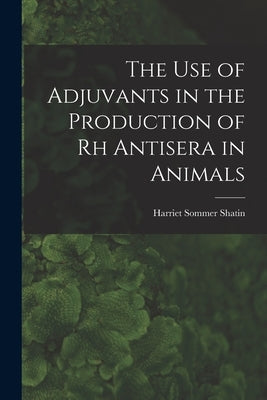 The Use of Adjuvants in the Production of Rh Antisera in Animals by Shatin, Harriet Sommer 1917-