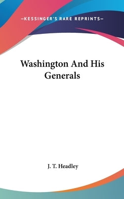 Washington And His Generals by Headley, J. T.