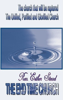 The End Time Church by Stead, Esther Theresa