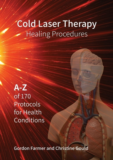 Cold Laser Therapy Healing Procedures - A-Z of 170 Protocols for Health Conditions by Gould, Christine