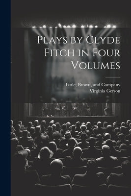 Plays by Clyde Fitch in Four Volumes by Gerson, Virginia