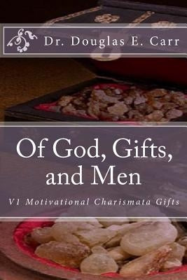 Of God, Gifts, and Men: V1 Motivational Charismata Gifts by Carr, Douglas E.