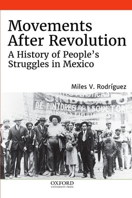 Movements After Revolution: A History of People's Struggles in Mexico by Rodríguez, Miles V.