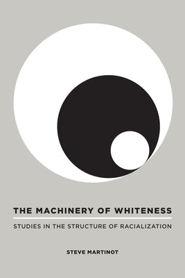 The Machinery of Whiteness: Studies in the Structure of Racialization by Martinot, Steve