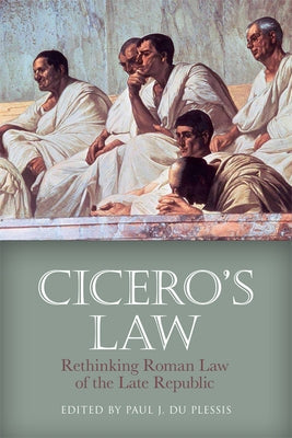 Cicero's Law: Rethinking Roman Law of the Late Republic by Du Plessis, Paul J.