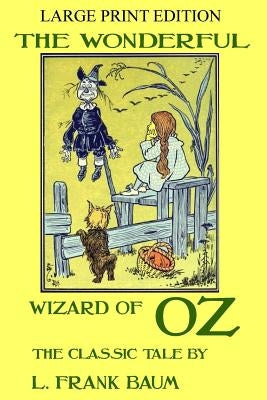 The Wonderful Wizard Of Oz - The Classic Tale - LARGE PRINT EDITION by Baum, L. Frank