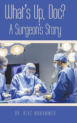 What's Up, Doc? a Surgeon's Story by Mohammed, Riaz