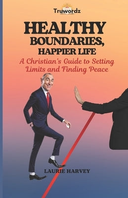 Healthy Boundaries, Happier Life: A Christian's Guide to Setting Limits and Finding Peace by Harvey, Laurie