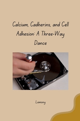 Calcium, Cadherins, and Cell Adhesion: A Three-Way Dance by Lemony