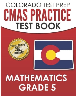 COLORADO TEST PREP CMAS Practice Test Book Mathematics Grade 5: Preparation for the CMAS Mathematics Assessments by Tmp Colorado