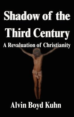 Shadow of the Third Century: A Revaluation of Christianity by Kuhn, Alvin Boyd