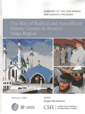 The Rise of Radical and Nonofficial Islamic Groups in Russia's Volga Region by Markedonov, Sergey