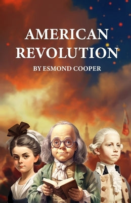 American Revolution: An Illustrated History Book for Kids by Cooper, Esmond