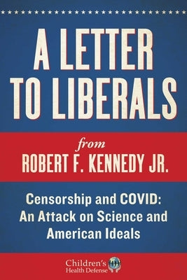 A Letter to Liberals: Censorship and COVID: An Attack on Science and American Ideals by Kennedy, Robert F., Jr.