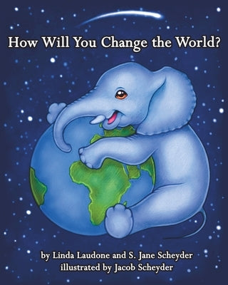 How Will You Change the World? by Scheyder, S. Jane