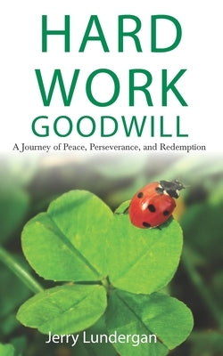 Hard Work & Goodwill: A Journey of Peace, Perseverance, and Redemption by Lundergan, Jerry