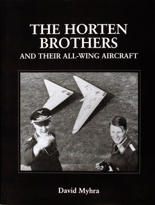 The Horten Brothers and Their All-Wing Aircraft by Myhra, David