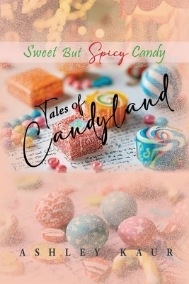 Tales of Candyland: Sweet but Spicy Candy by Kaur, Ashley