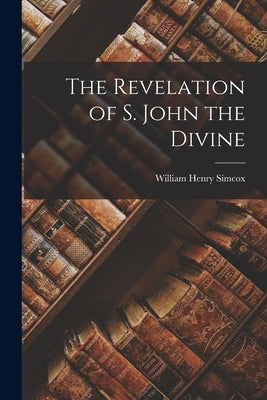 The Revelation of S. John the Divine by Simcox, William Henry