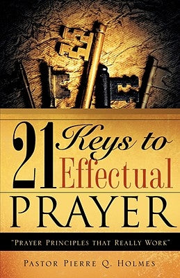 21 Keys to Effectual Prayer by Holmes, Pierre Q.