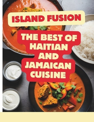 Island Fusion: The Best of Haitian and Jamaican Cuisine by Alexis, Yvens