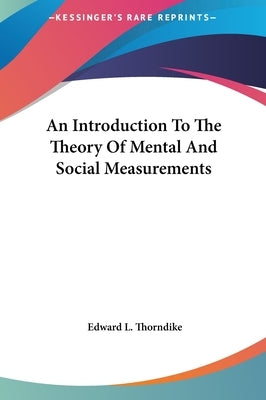 An Introduction To The Theory Of Mental And Social Measurements by Thorndike, Edward L.