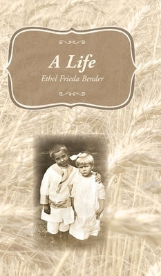 A Life: Ethel Frieda Bender by Tomich, Nancy