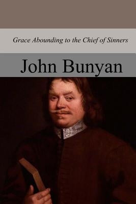 Grace Abounding to the Chief of Sinners by Bunyan, John