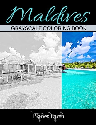 Maldives Grayscale Coloring Book: Adults Coloring Book with Beautiful Images of the Beach in Maldives. by Earth, Planet